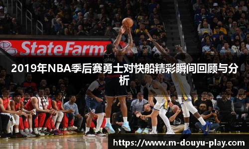 2019年NBA季后赛勇士对快船精彩瞬间回顾与分析