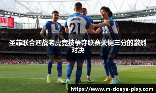 圣菲联合迎战老虎竞技争夺联赛关键三分的激烈对决